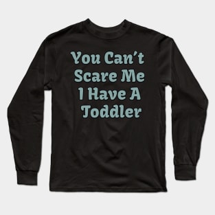 You Can't Scare Me I Have a Toddler Long Sleeve T-Shirt